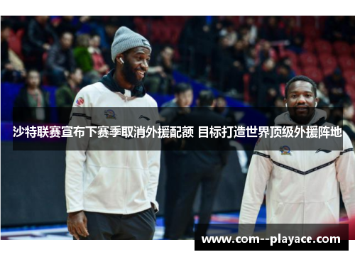 沙特联赛宣布下赛季取消外援配额 目标打造世界顶级外援阵地