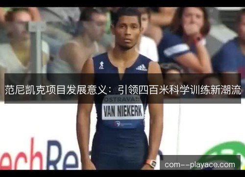 范尼凯克项目发展意义:引领四百米科学训练新潮流 范尼凯克项目发展意义:引领四百米科学训练新潮流